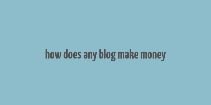 how does any blog make money