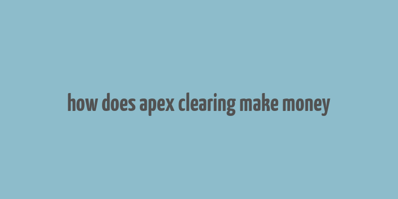 how does apex clearing make money