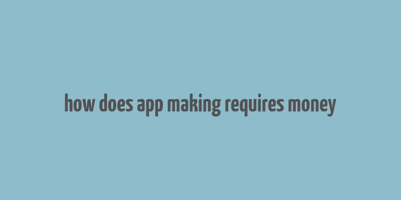 how does app making requires money