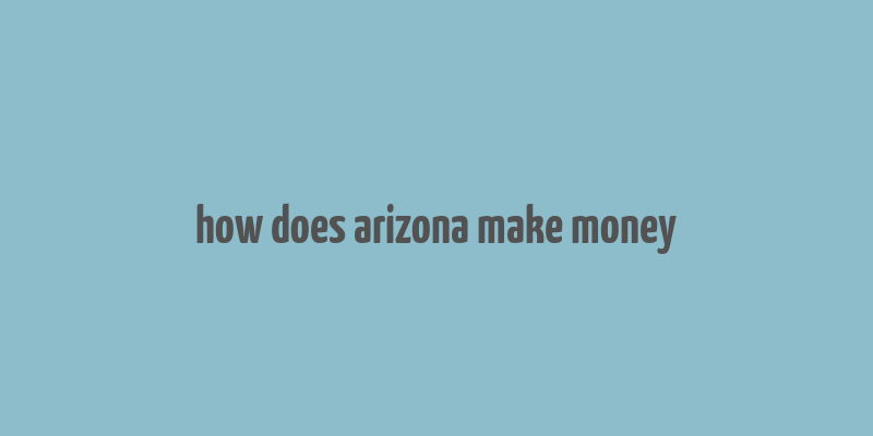 how does arizona make money