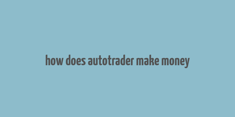 how does autotrader make money