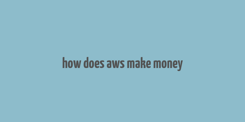 how does aws make money