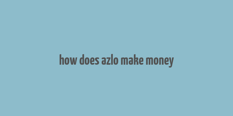 how does azlo make money