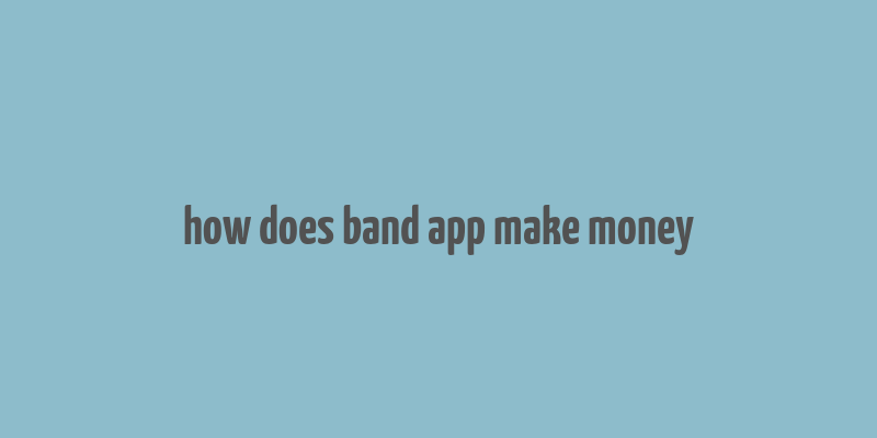 how does band app make money