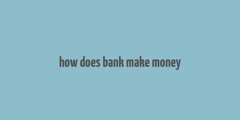 how does bank make money