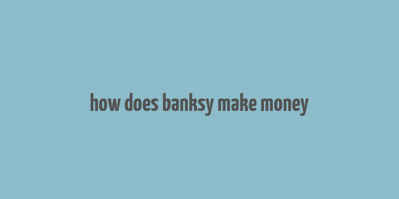 how does banksy make money