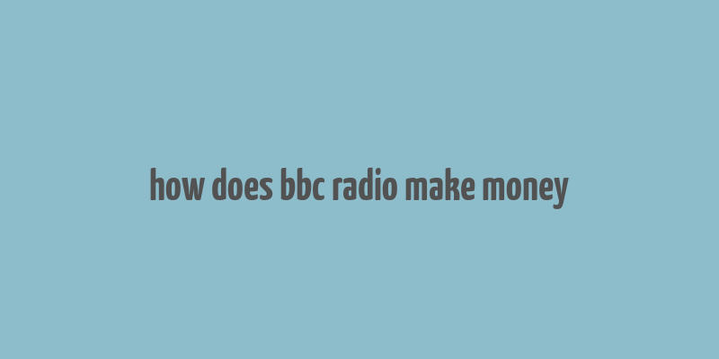 how does bbc radio make money