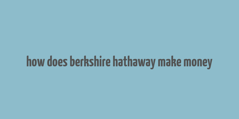 how does berkshire hathaway make money