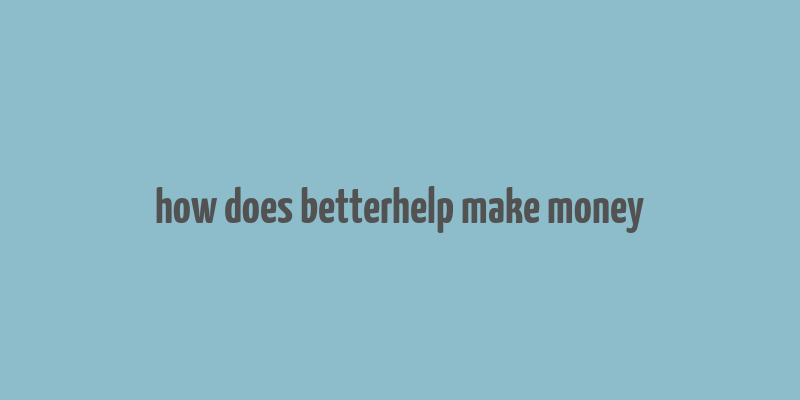 how does betterhelp make money