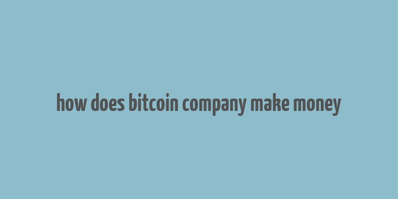 how does bitcoin company make money