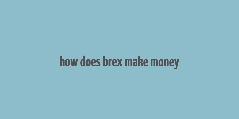 how does brex make money