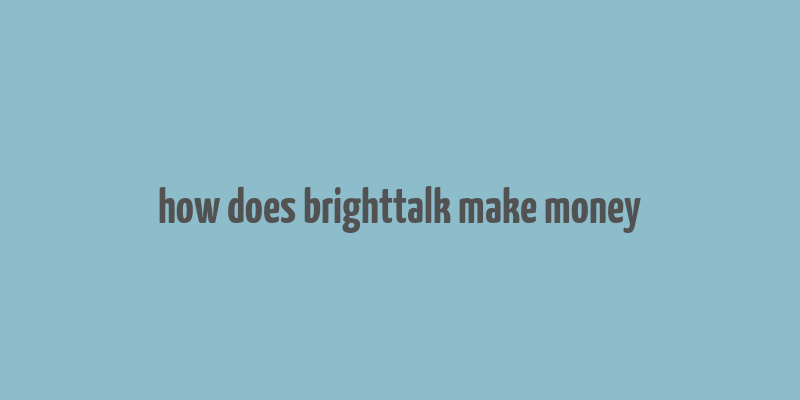 how does brighttalk make money