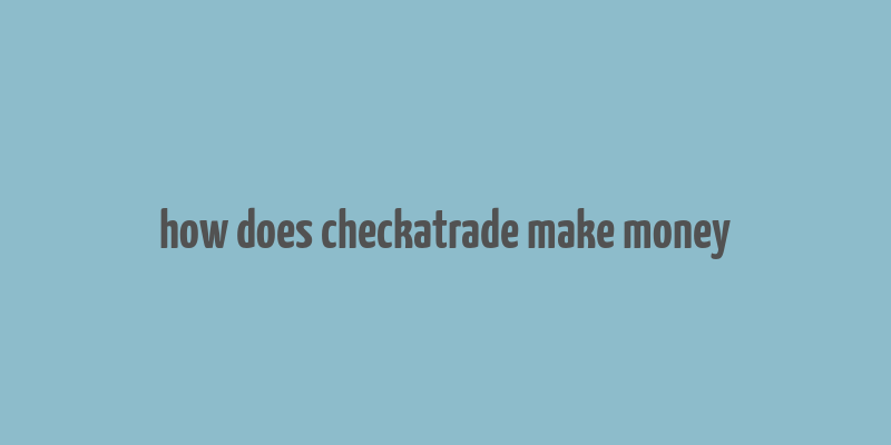 how does checkatrade make money