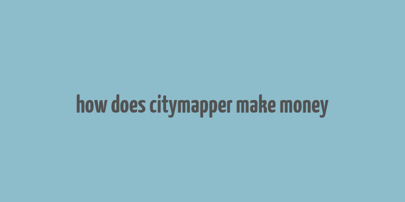 how does citymapper make money