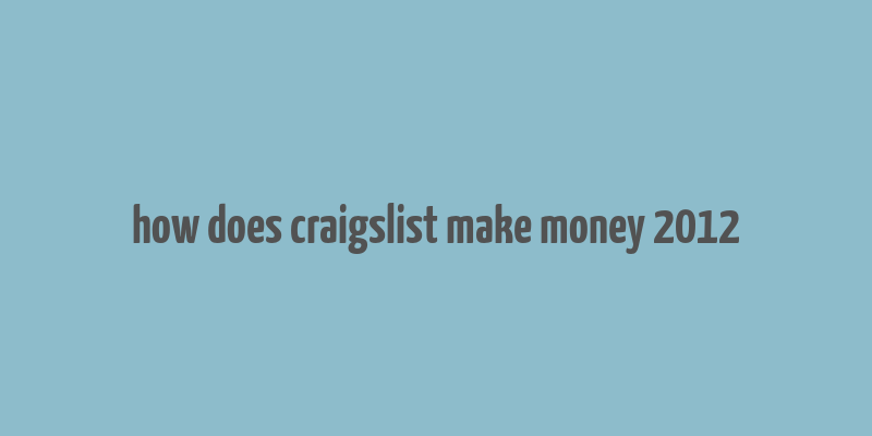 how does craigslist make money 2012