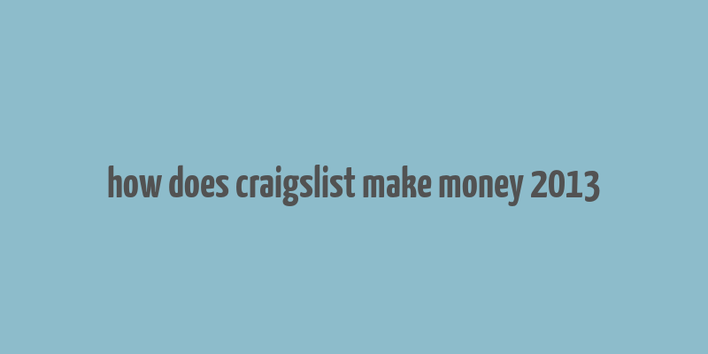 how does craigslist make money 2013