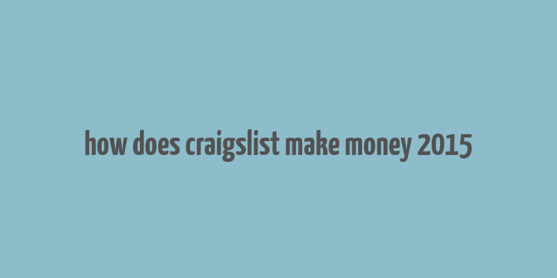 how does craigslist make money 2015