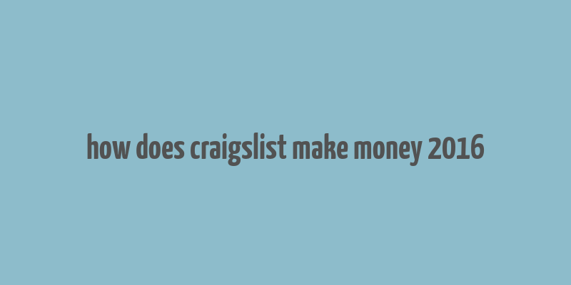 how does craigslist make money 2016