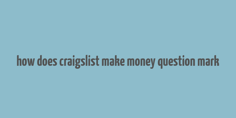 how does craigslist make money question mark