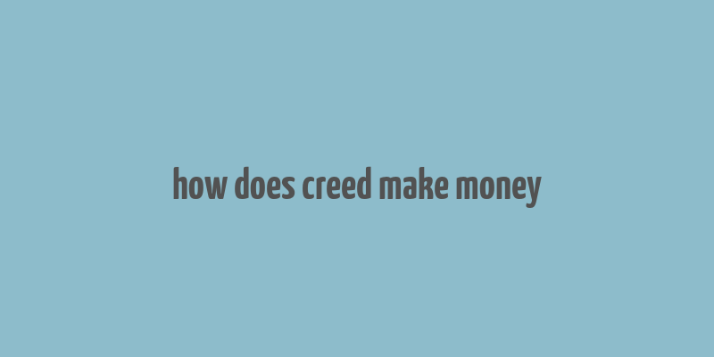 how does creed make money