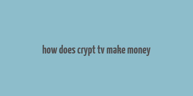 how does crypt tv make money