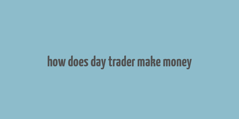 how does day trader make money