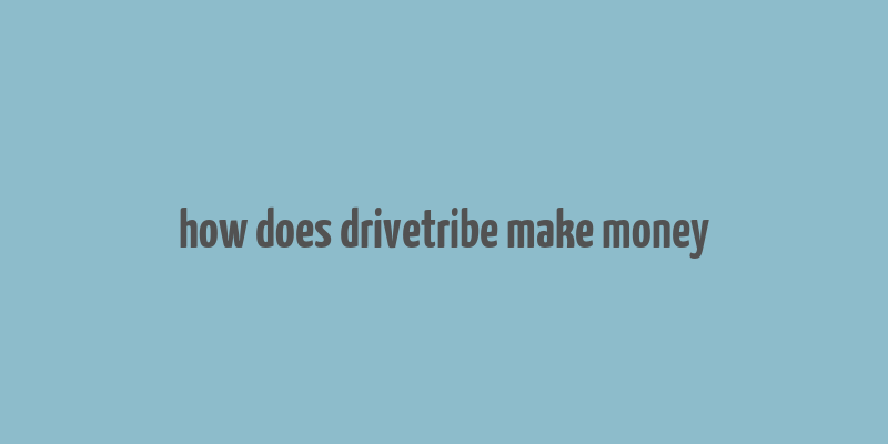 how does drivetribe make money