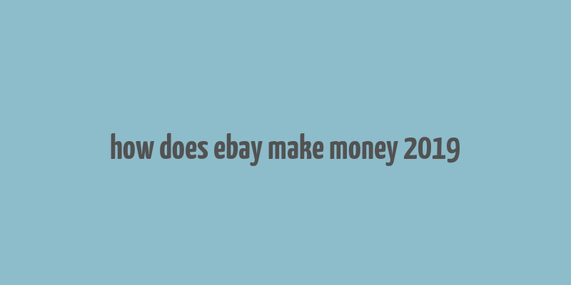 how does ebay make money 2019