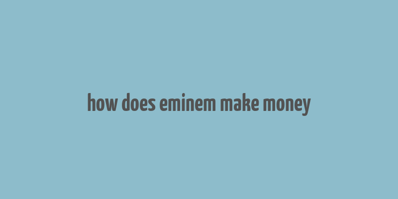 how does eminem make money