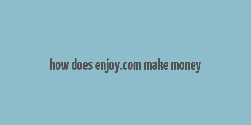 how does enjoy.com make money