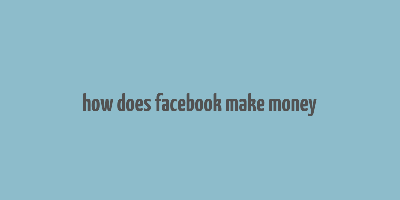 how does facebook make money