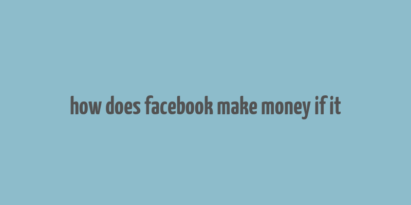 how does facebook make money if it& 39