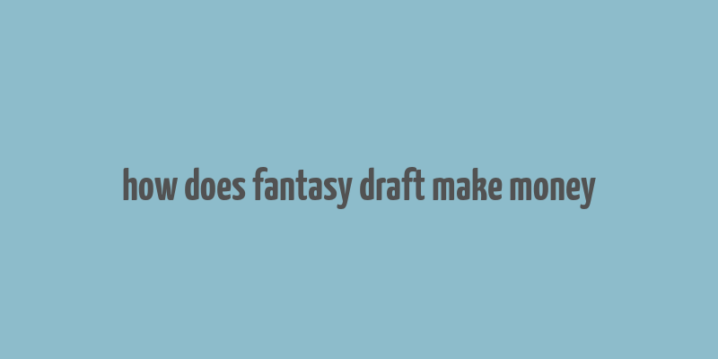 how does fantasy draft make money