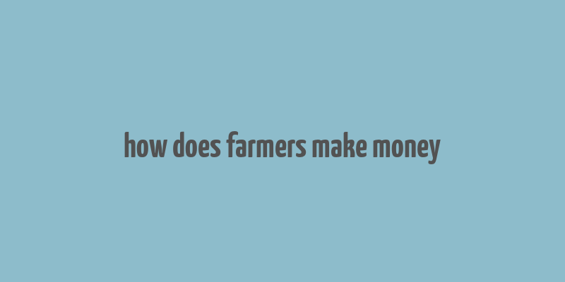 how does farmers make money