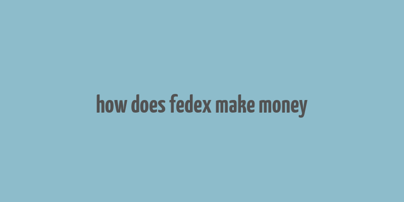 how does fedex make money