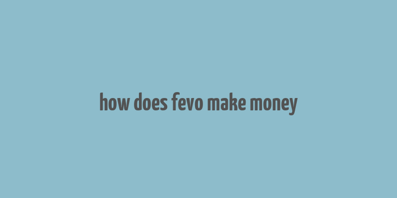 how does fevo make money