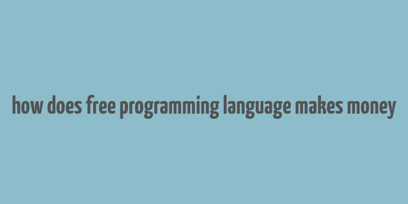 how does free programming language makes money