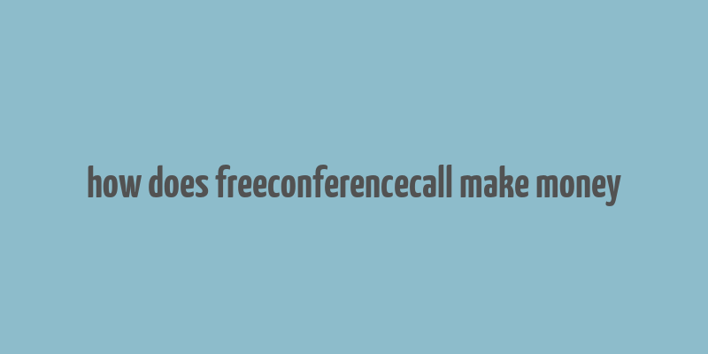 how does freeconferencecall make money