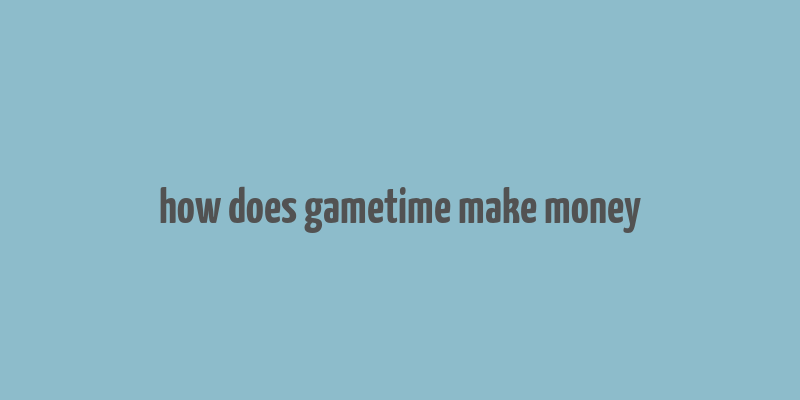 how does gametime make money