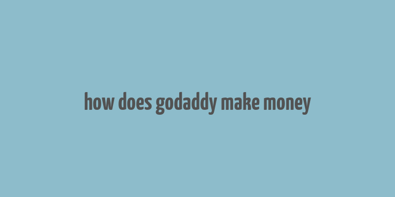 how does godaddy make money