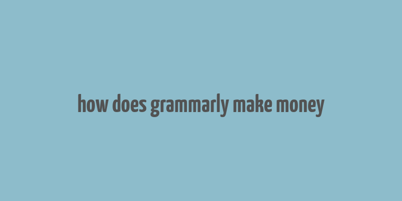 how does grammarly make money