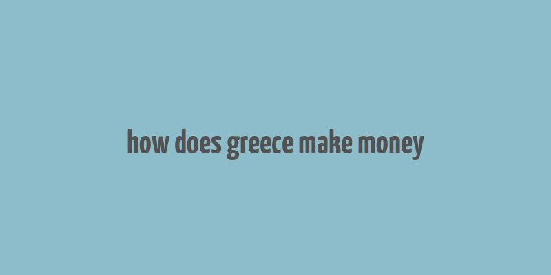 how does greece make money