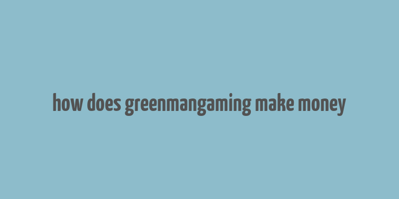 how does greenmangaming make money