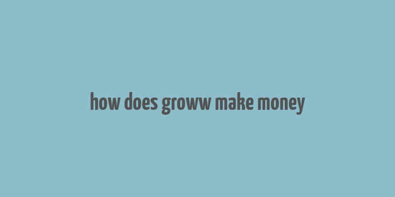 how does groww make money