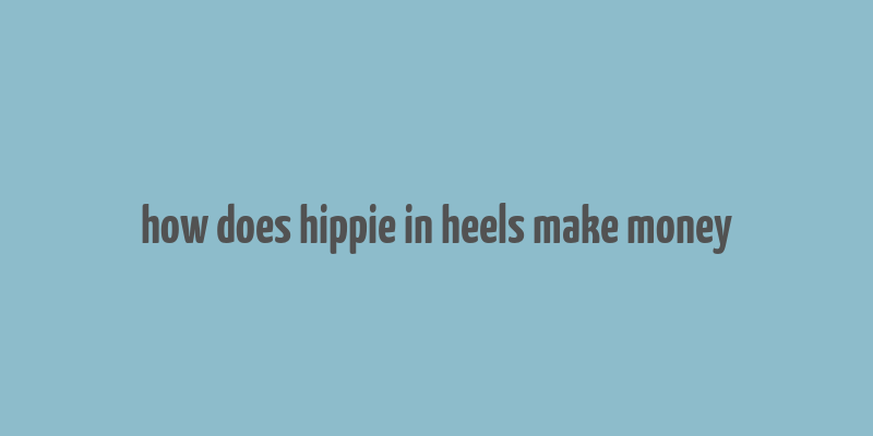 how does hippie in heels make money