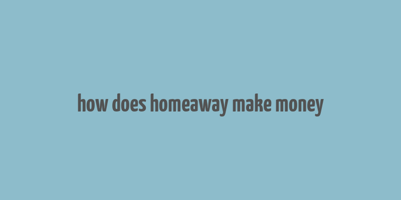 how does homeaway make money