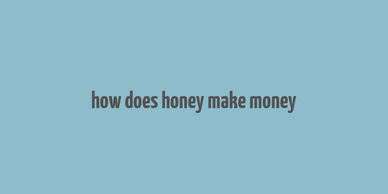 how does honey make money