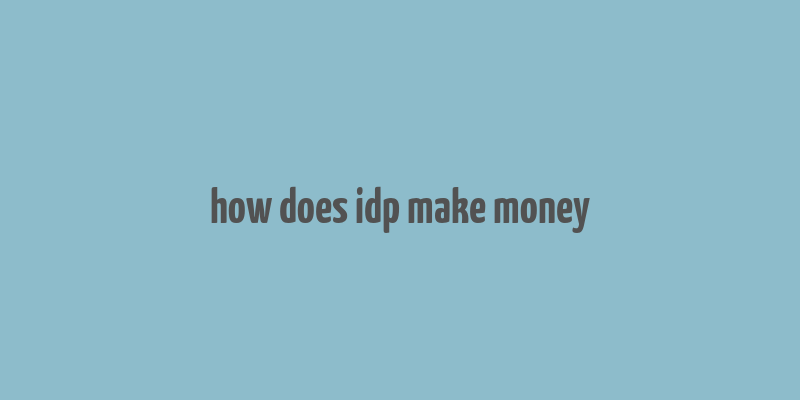 how does idp make money