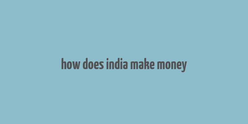 how does india make money