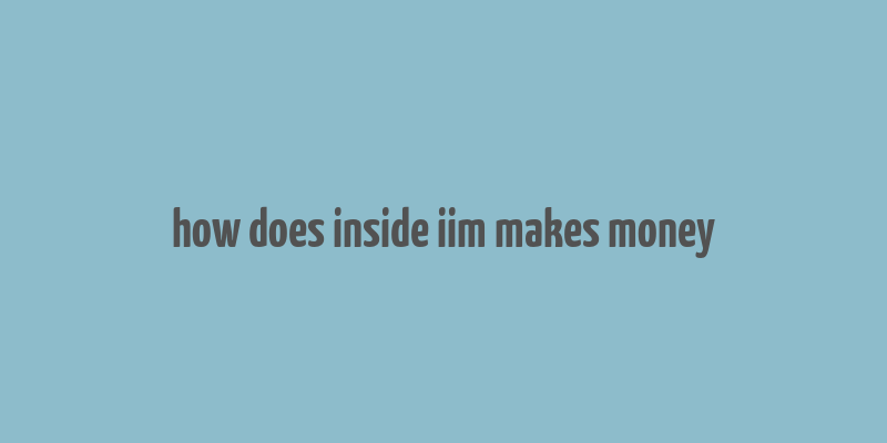 how does inside iim makes money